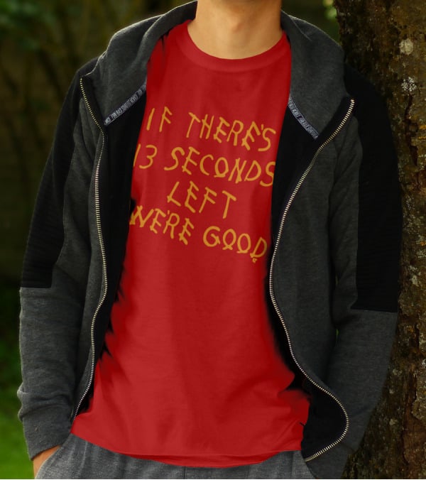If There's 13 Seconds Left We're Good Red And Yellow Bold Typeface T-Shirt