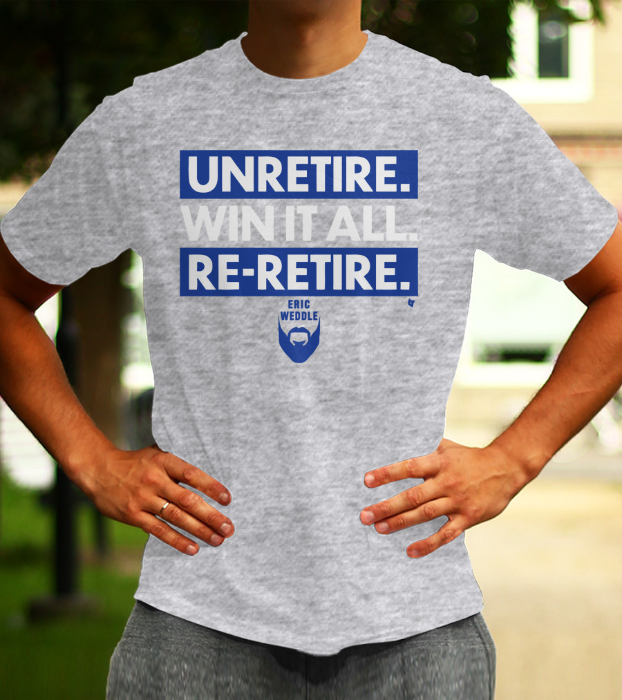 UNRETIRE WIN IT ALL RE-RETIRE ERIC WEDDLE T-Shirt