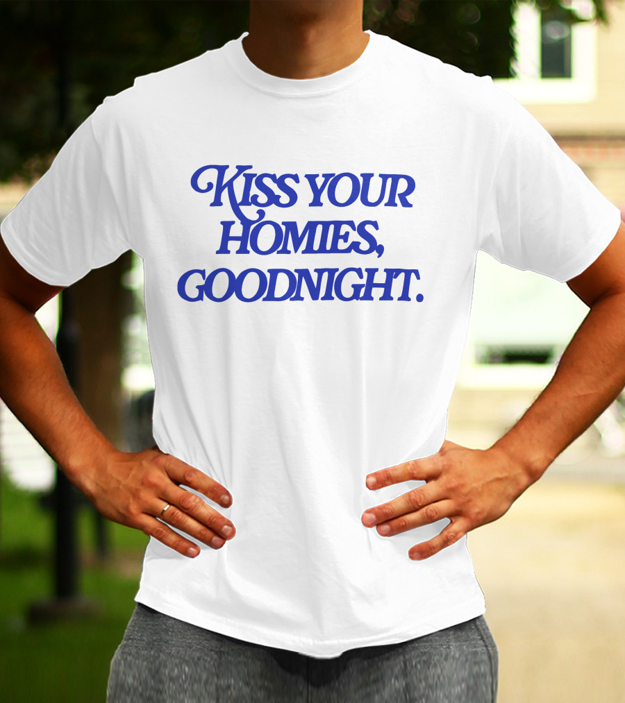 Kiss Your Homies Goodnight Text In Blue Font T-Shirt