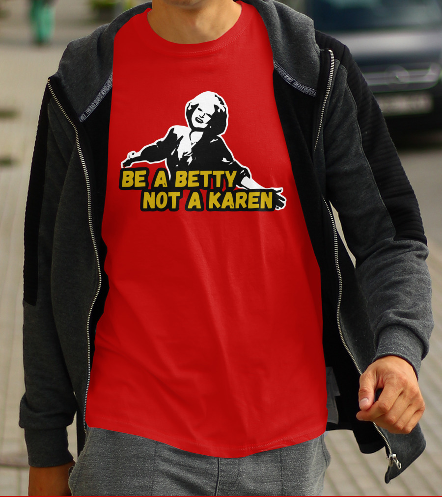 Be A Betty Not A Karen T-Shirt