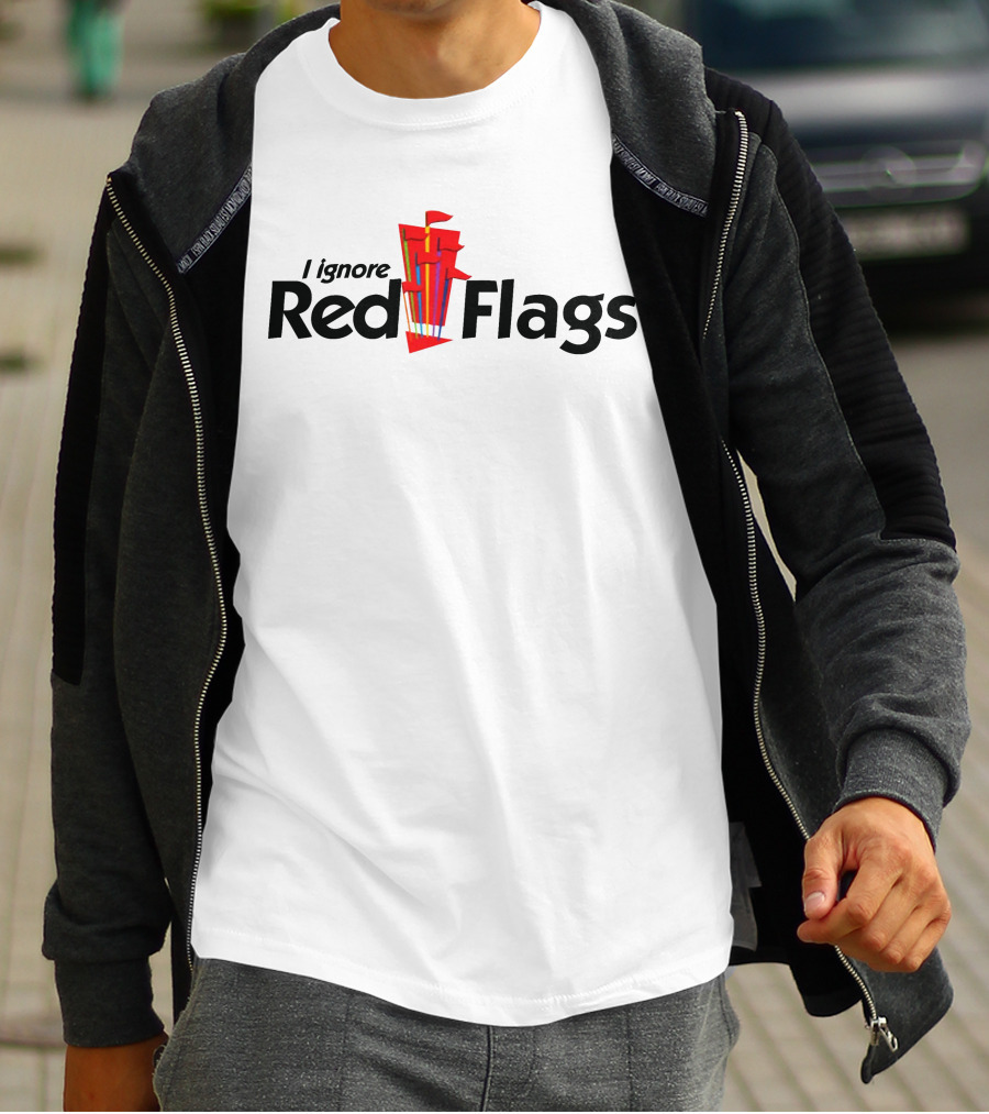 I Ignore Red Flags With Bold Text And Stack Of Red Flags T-Shirt