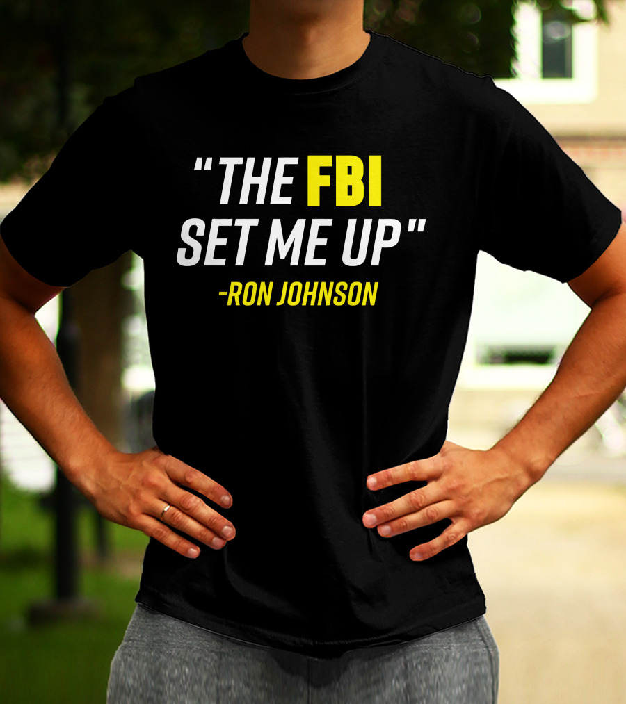 Ron Johnson Quote The FBI Set Me Up T-Shirt