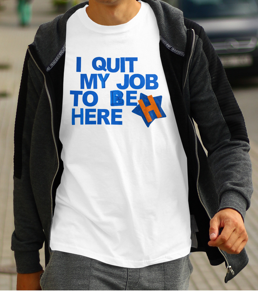 I Quit My Job To Be Here Houston Astros Star H T-Shirt