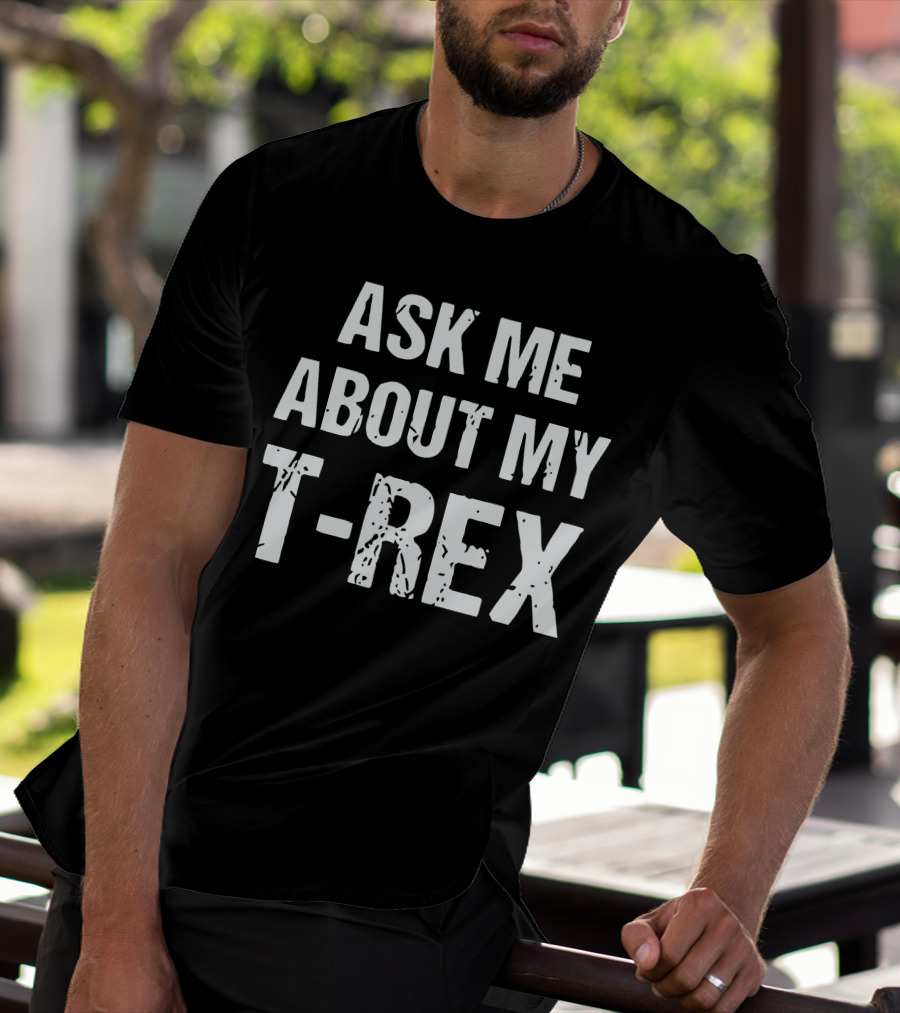 Ask Me About My T-Rex T-Shirt