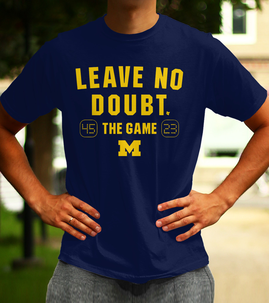 LEAVE NO DOUBT 45 23 THE GAME MICHIGAN T-Shirt