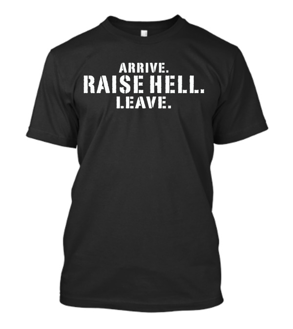 Lil Dirty Arrive Raise Hell Leave T-Shirt