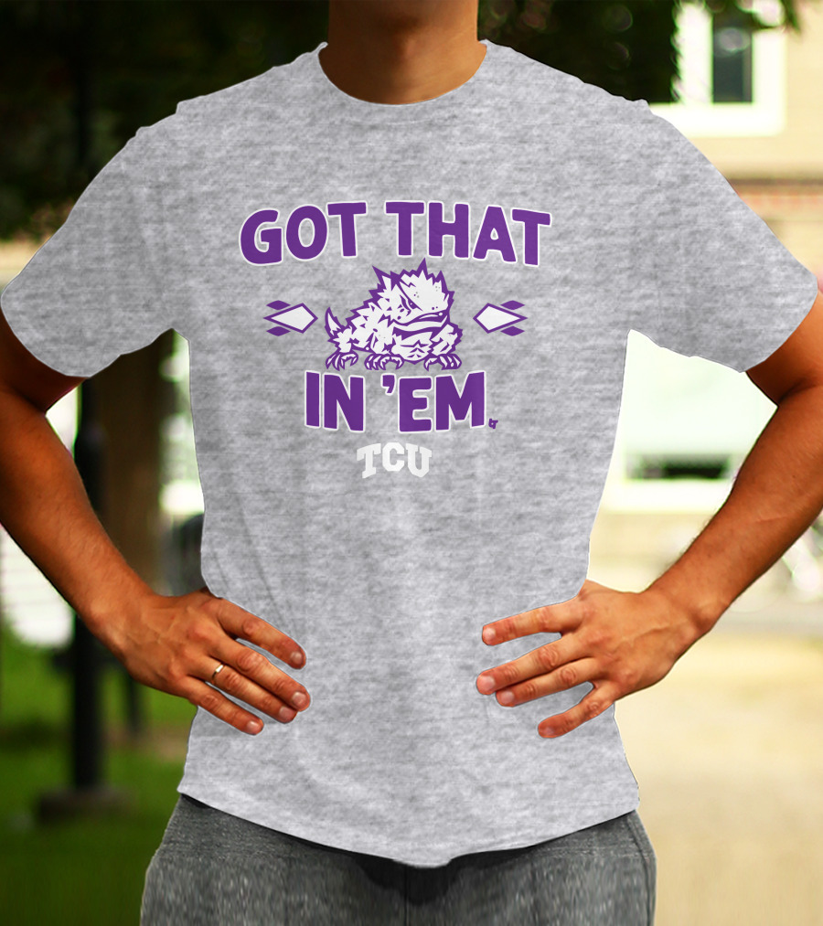 TCU Football Got That Frog In 'Em T-Shirt