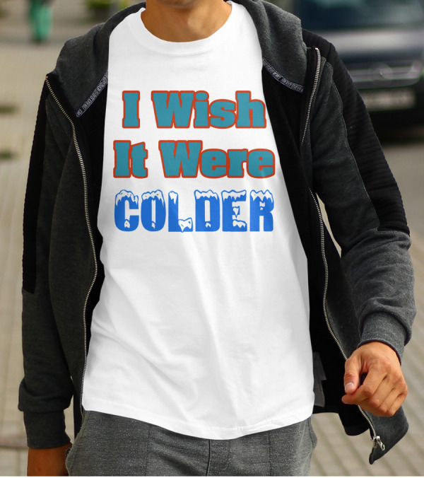 I Wish It Were Colder Snow Style Winter Lover T-Shirt