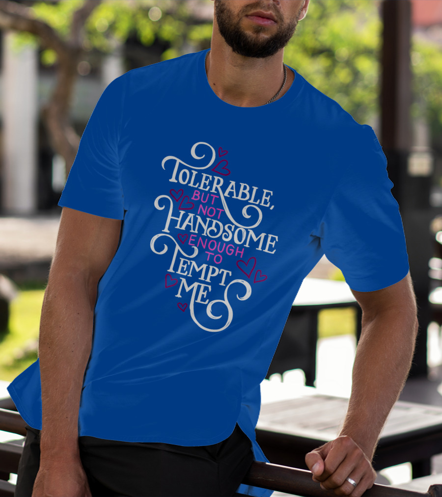 Tolerable But Not Handsome Enough To Tempt Me T-Shirt
