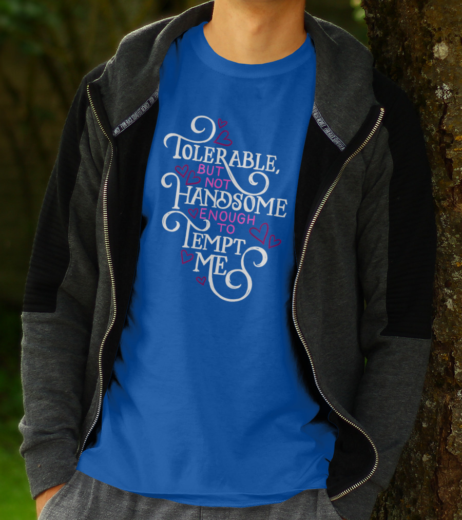 Tolerable But Not Handsome Enough To Tempt Me T-Shirt