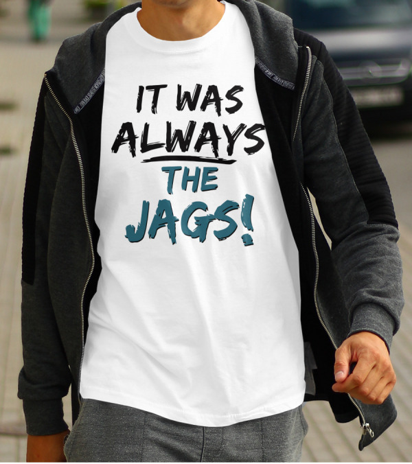 It Was Always The Jags - Jacksonville Fan T-Shirt