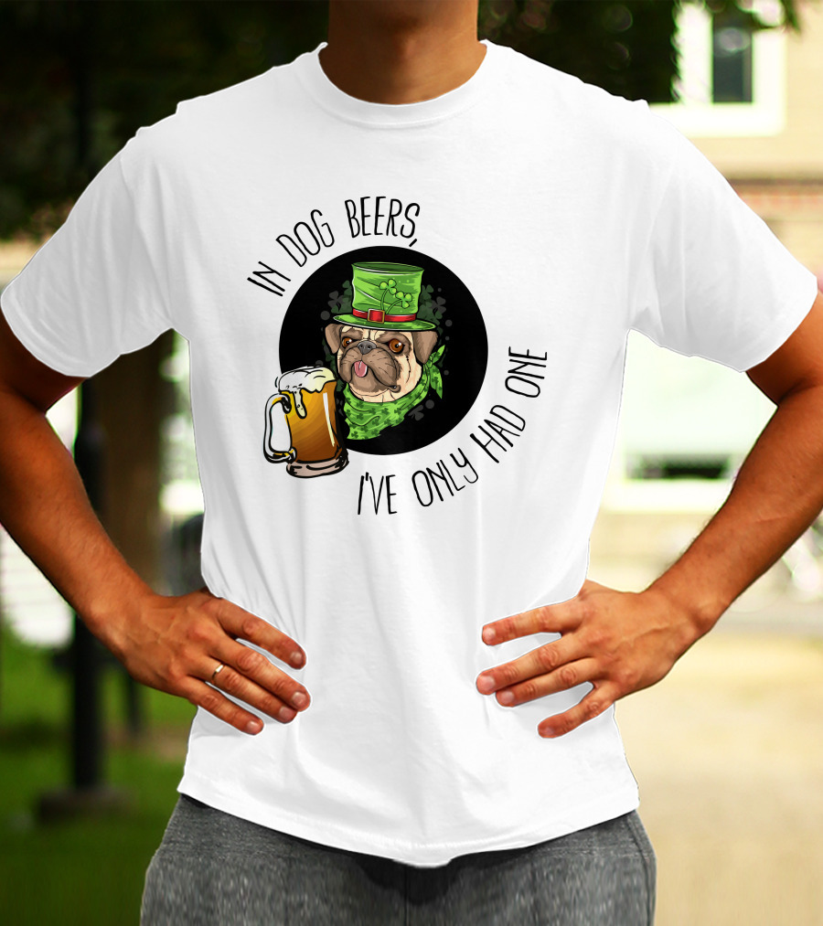In Dog Beers I've Only Had One Pug With Green Hat And Beer Mug T-Shirt