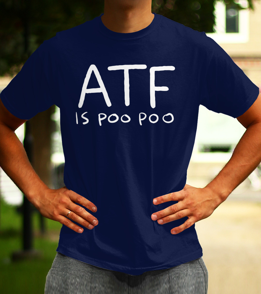 ATF Is Poo Poo T-Shirt