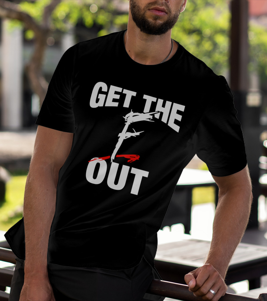 GET THE F OUT T-Shirt