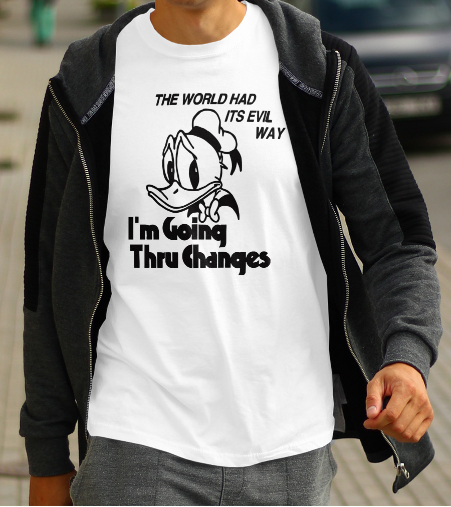 The World Had Its Evil Way I'm Going Thru Changes Duck Character T-Shirt