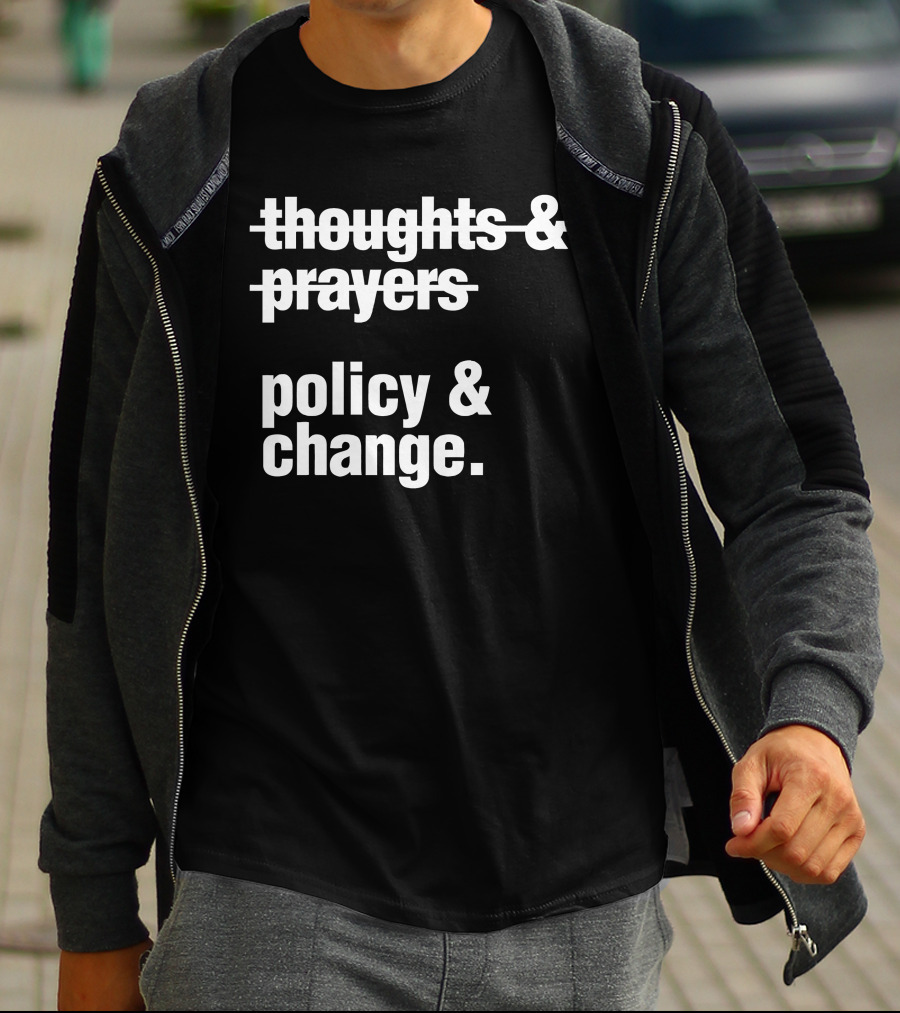 Thoughts And Prayers Crossed Out To Emphasize Policy And Change Prioritization T-Shirt