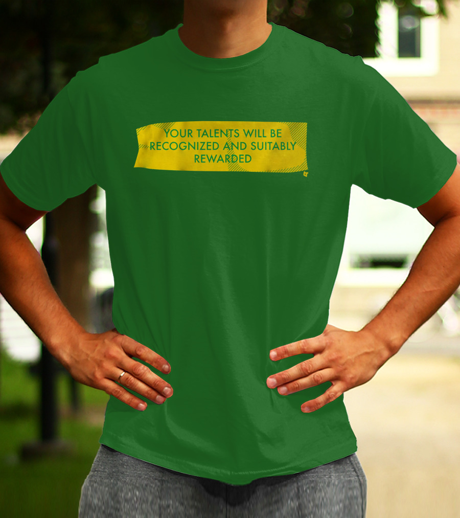 Your Talents Will Be Recognized And Suitably Rewarded T-Shirt