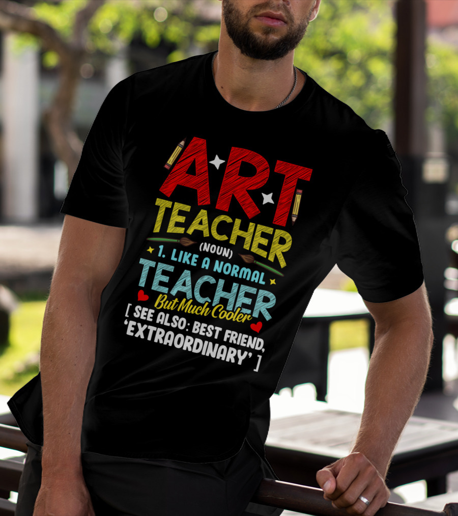 Art Teacher Noun Like A Normal Teacher But Much Cooler See Also Best Friend Extraordinary T-Shirt