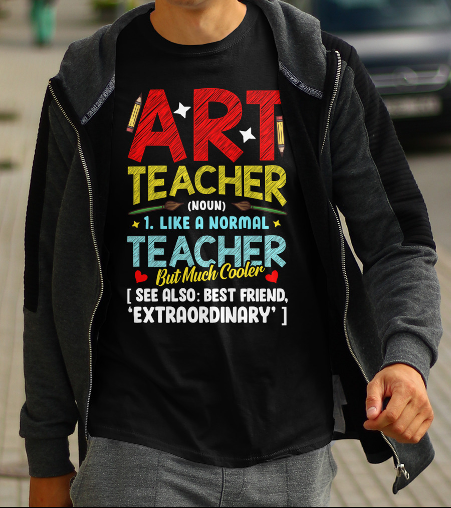 Art Teacher Noun Like A Normal Teacher But Much Cooler See Also Best Friend Extraordinary T-Shirt