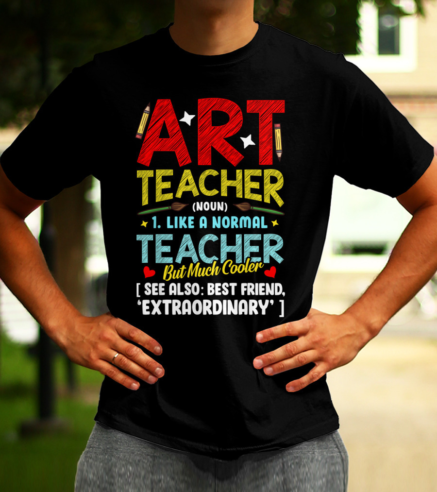 Art Teacher Noun Like A Normal Teacher But Much Cooler See Also Best Friend Extraordinary T-Shirt