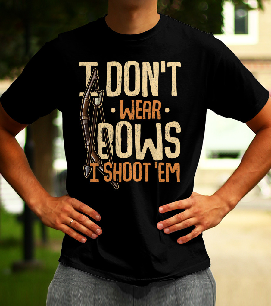 I Don't Wear Bows I Shoot 'Em T-Shirt