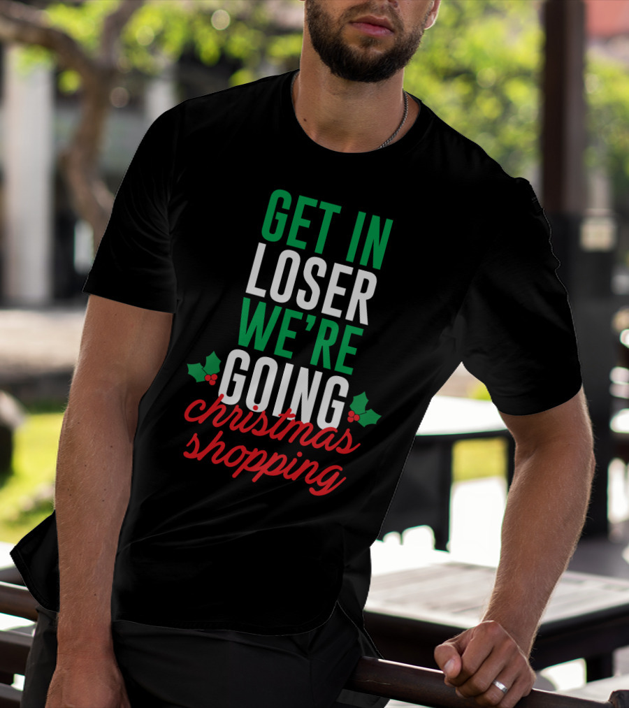 Get In Loser We’re Going Christmas Shopping Holly Berry Text T-Shirt