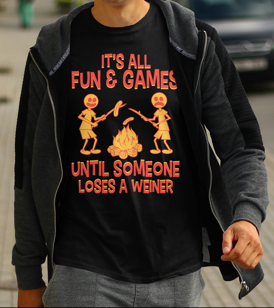 It's All Fun And Games Until Someone Loses A Weiner Campfire Sausage Roast T-Shirt
