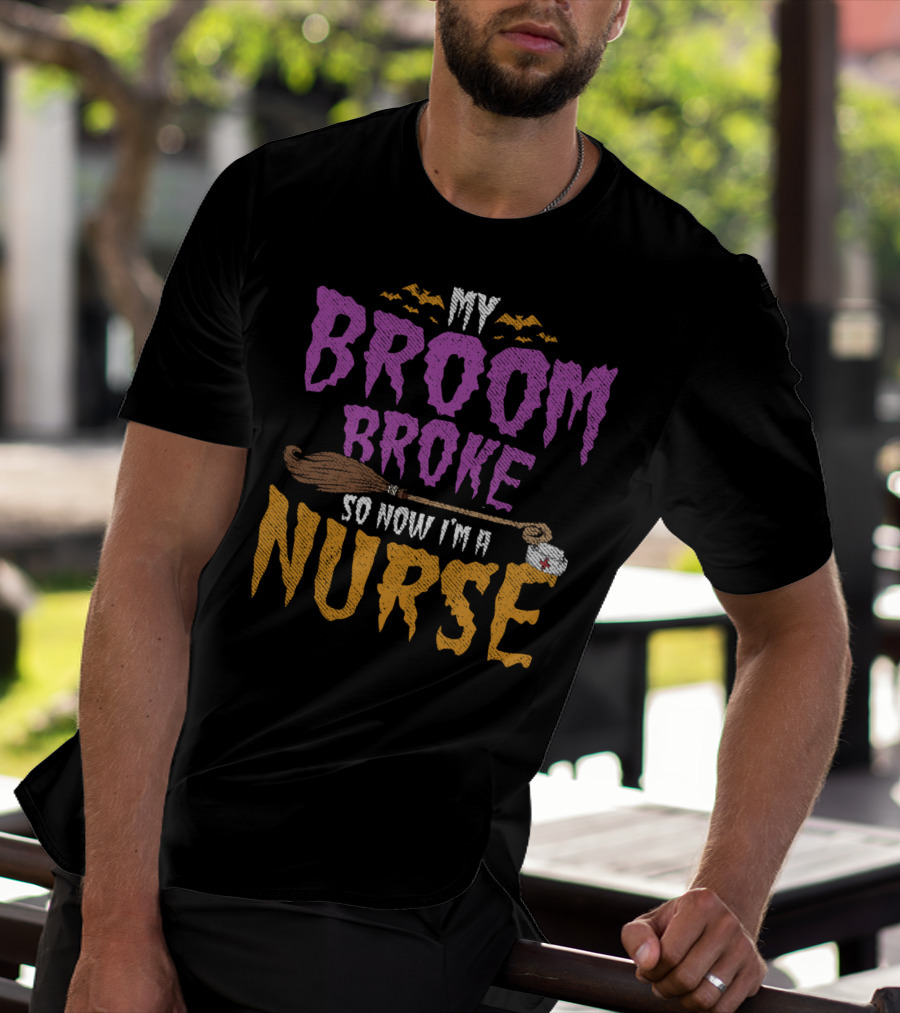 My Broom Broke So Now I'm A Nurse Halloween Costume T-Shirt