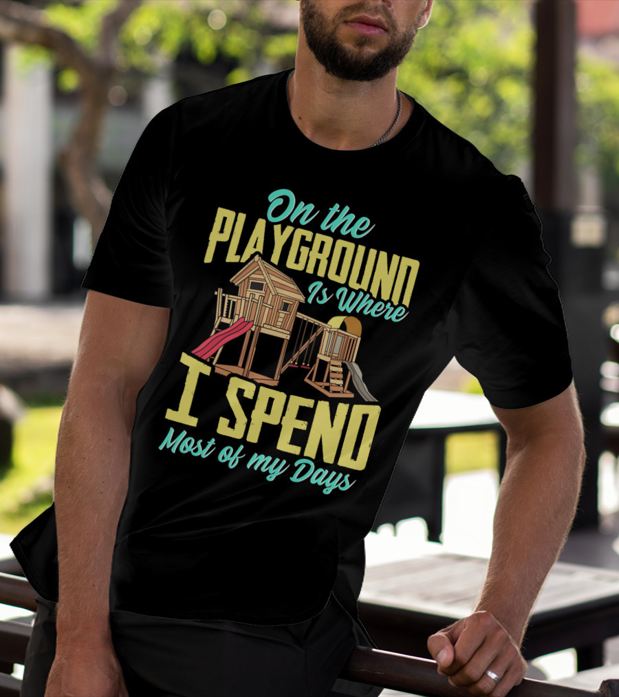 On The Playground Is Where I Spend Most Of My Days Play Structure Slide Fun T-Shirt