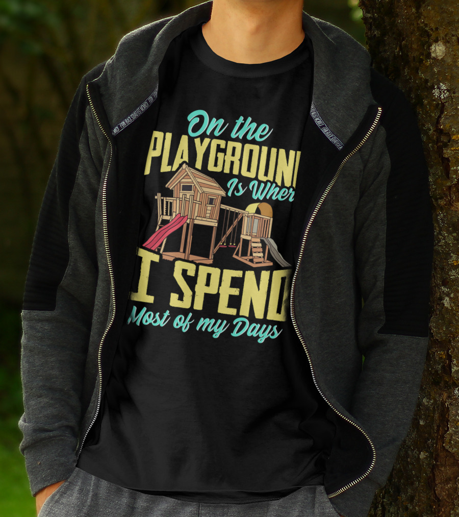 On The Playground Is Where I Spend Most Of My Days Play Structure Slide Fun T-Shirt