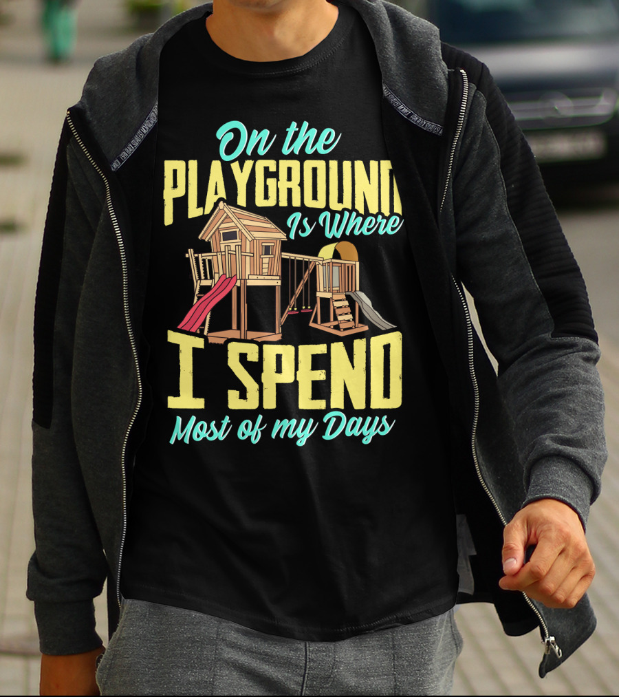 On The Playground Is Where I Spend Most Of My Days Play Structure Slide Fun T-Shirt
