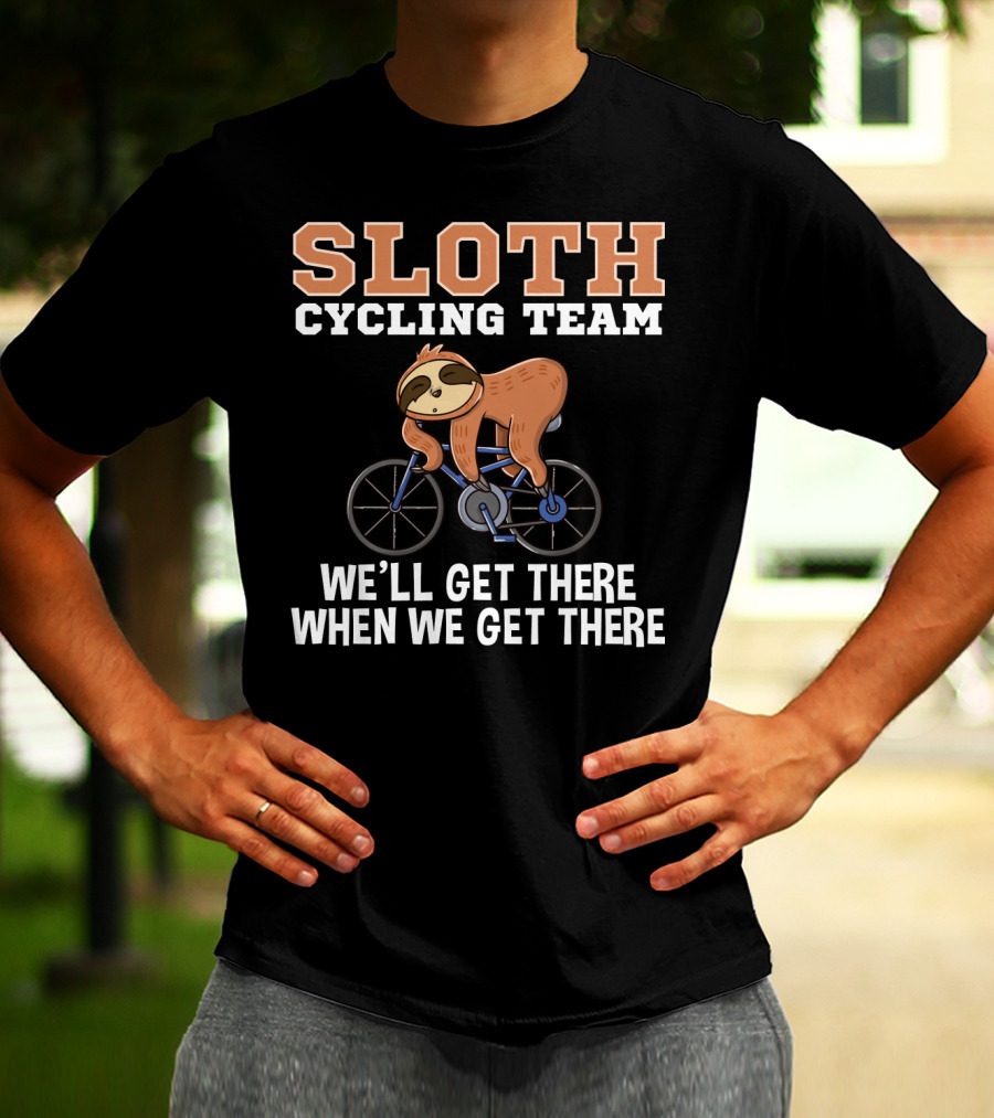 Sloth Cycling Team Lazy Sloth On Bicycle We'll Get There When We Get There T-Shirt