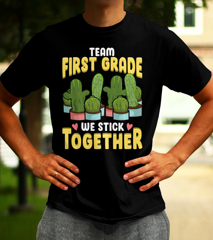 Team First Grade We Stick Together Cactus Hearts First Day Of School T-Shirt