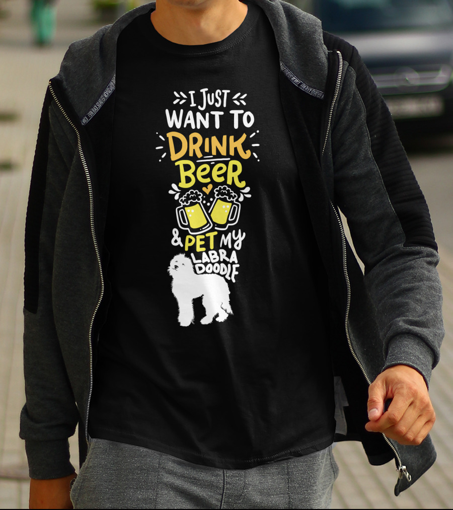 I Just Want To Drink Beer And Pet My Labradoodle T-Shirt