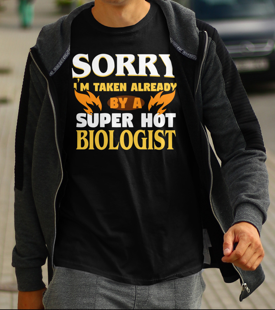 Sorry I'm Taken Already By A Super Hot Biologist T-Shirt