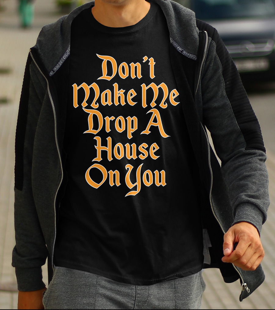 Don't Make Me Drop A House On You Magic Threat T-Shirt