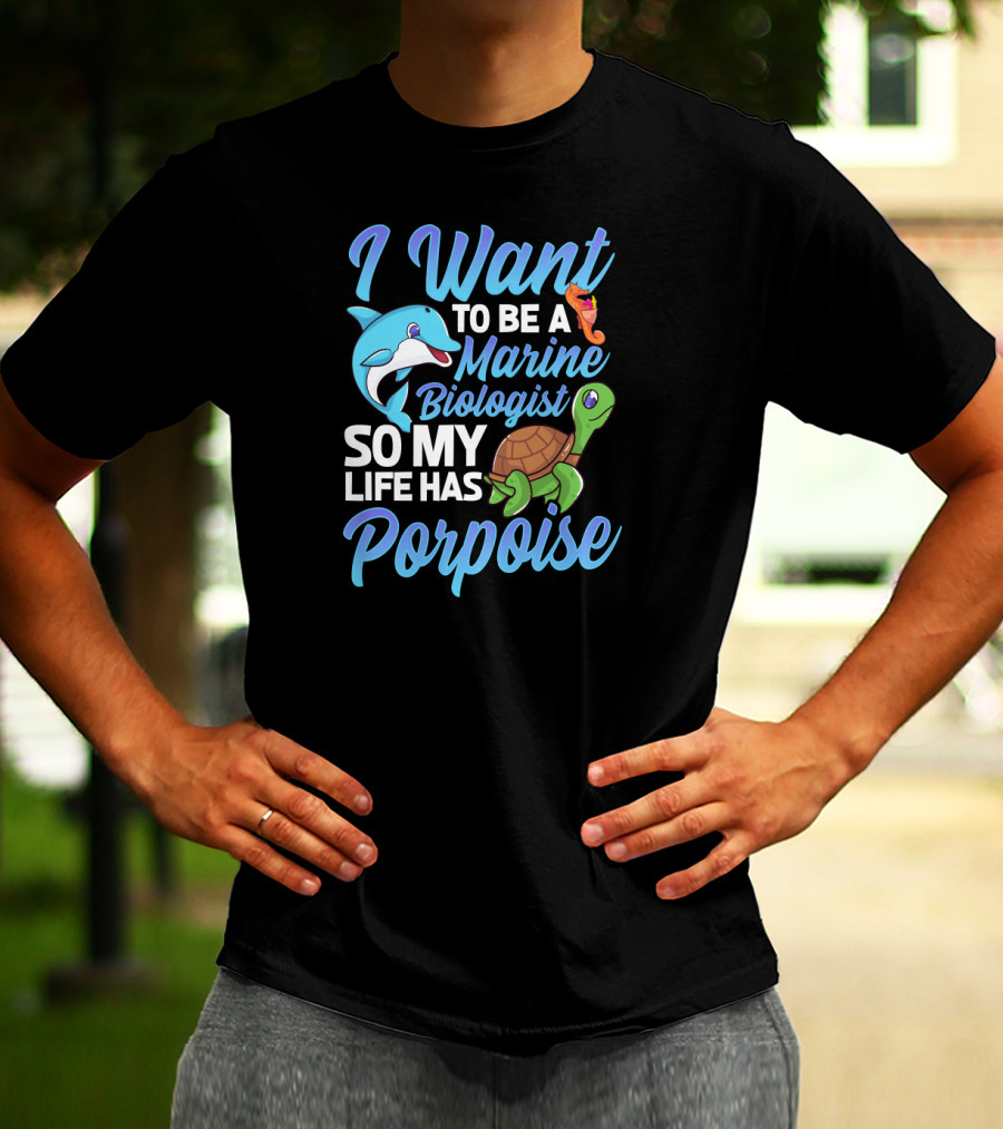 I Want To Be A Marine Biologist So My Life Has Porpoise Sea Turtle Lover T-Shirt
