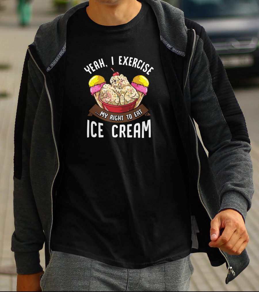 Yeah I Exercise My Right To Eat Ice Cream T-Shirt