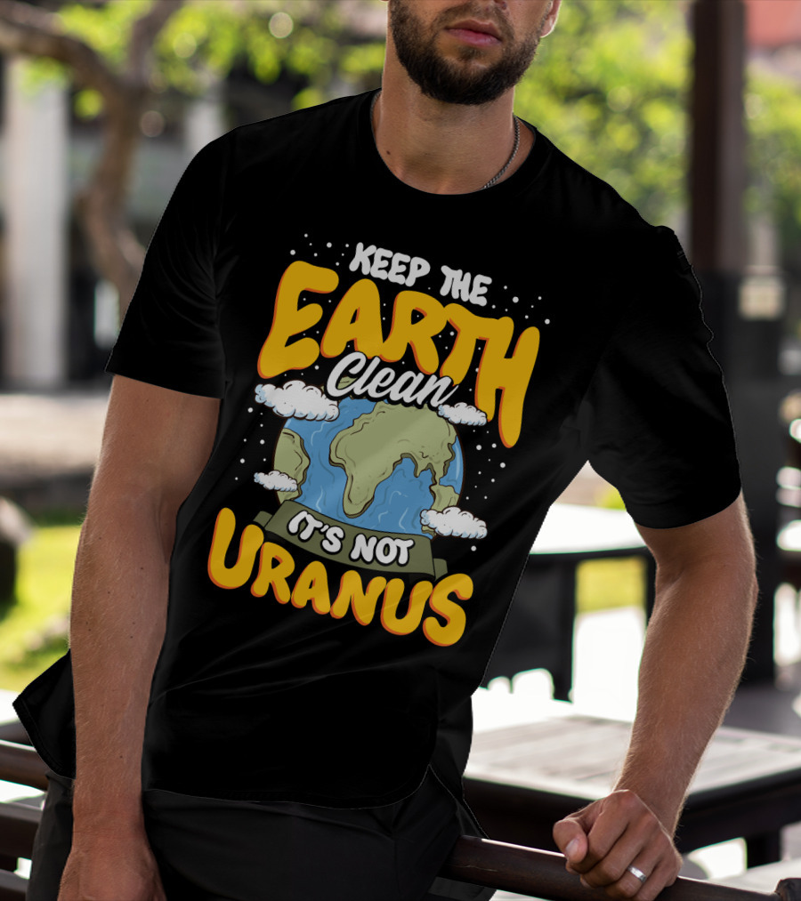 Keep The Earth Clean It's Not Uranus Earth Day Planet Clouds T-Shirt