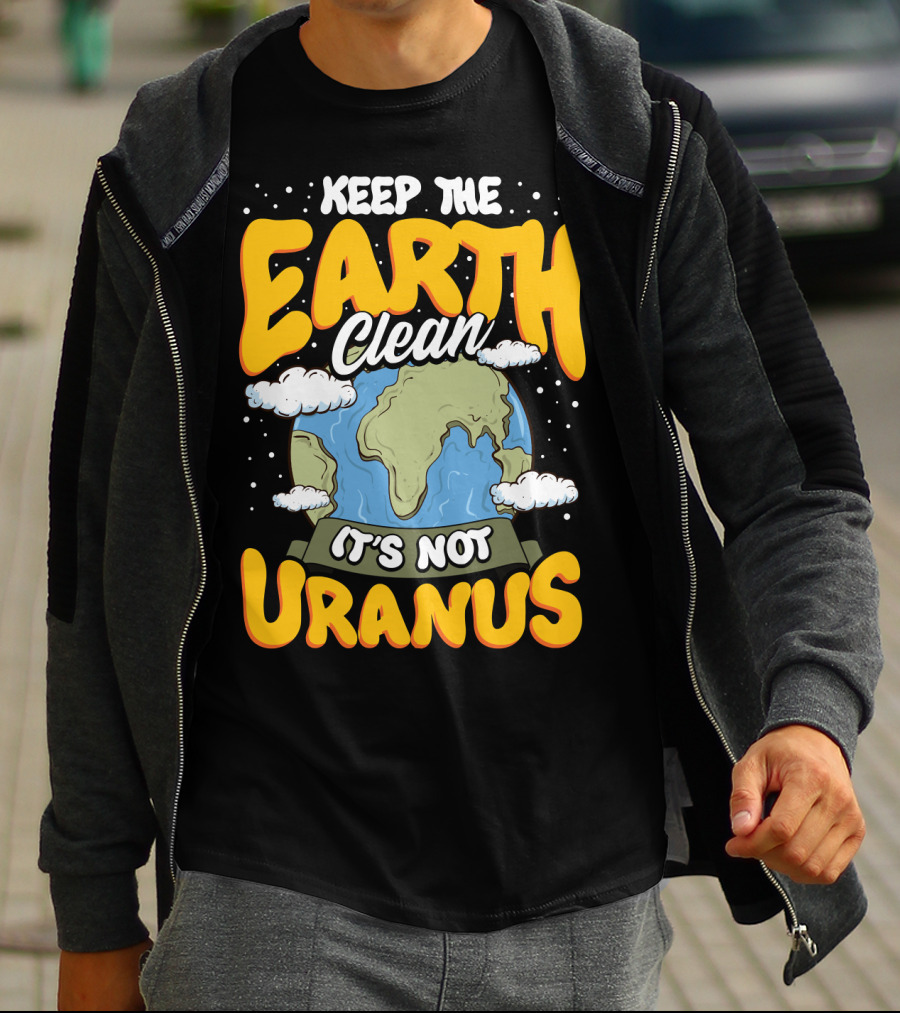 Keep The Earth Clean It's Not Uranus Earth Day Planet Clouds T-Shirt