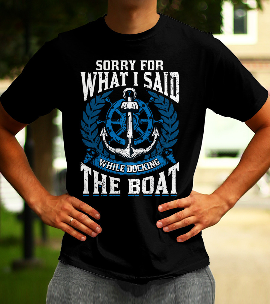 Sorry For What I Said While Docking The Boat Nautical Anchor Wheel T-Shirt