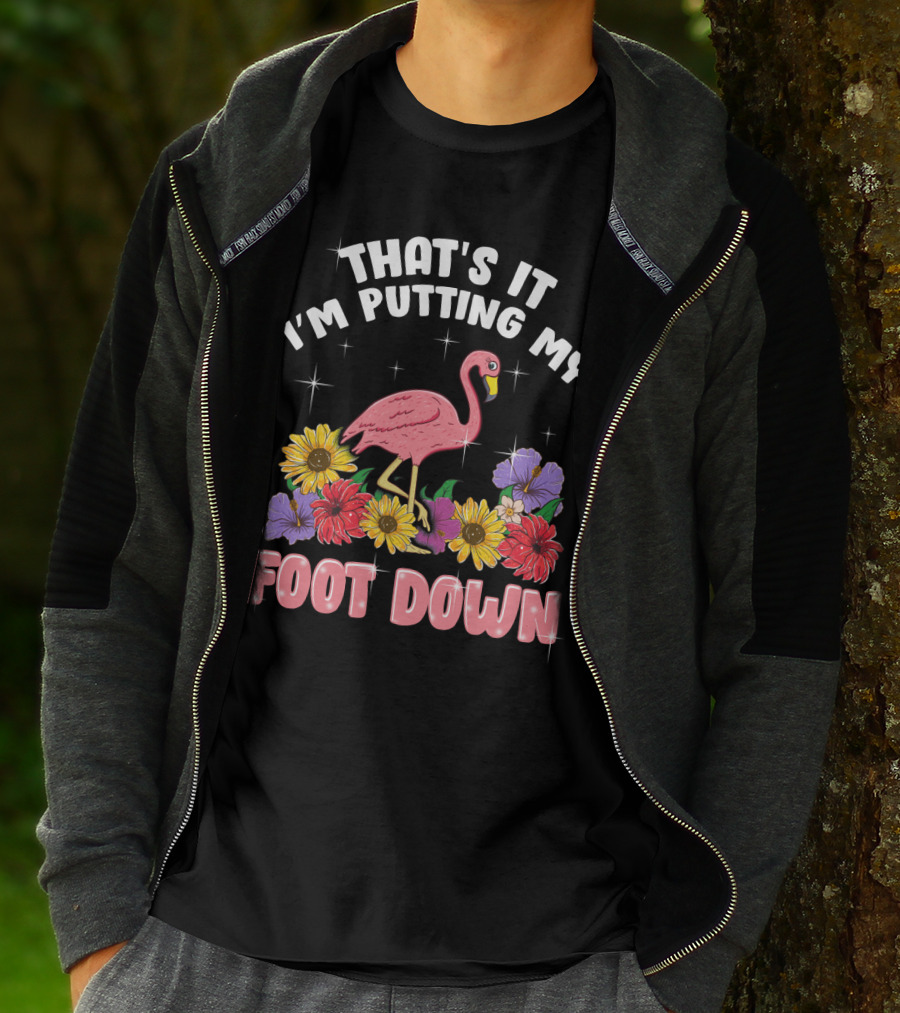 That's It I'm Putting My Foot Down Pink Flamingo Summer Flowers T-Shirt