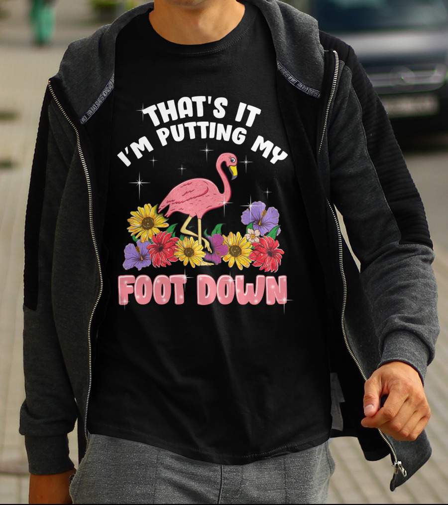That's It I'm Putting My Foot Down Pink Flamingo Summer Flowers T-Shirt