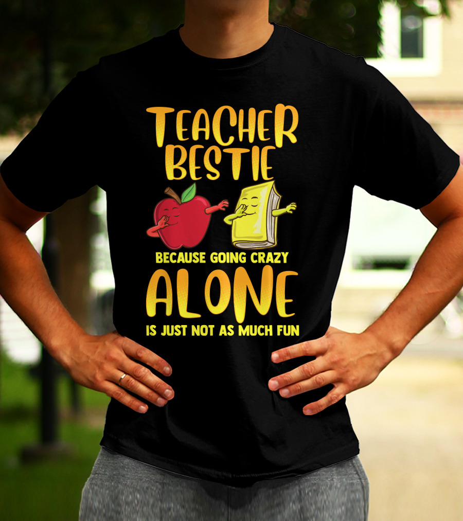 Teacher Bestie Because Going Crazy Alone School Dab Apple Book Fun T-Shirt