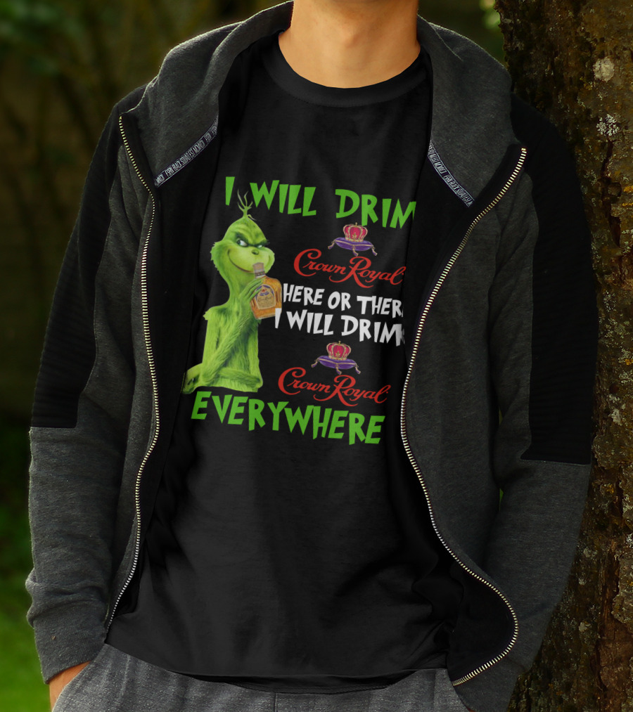 Grinch I Will Drink Crown Royal Here Or There I Will Drink Crown Royal Everywhere T-Shirt