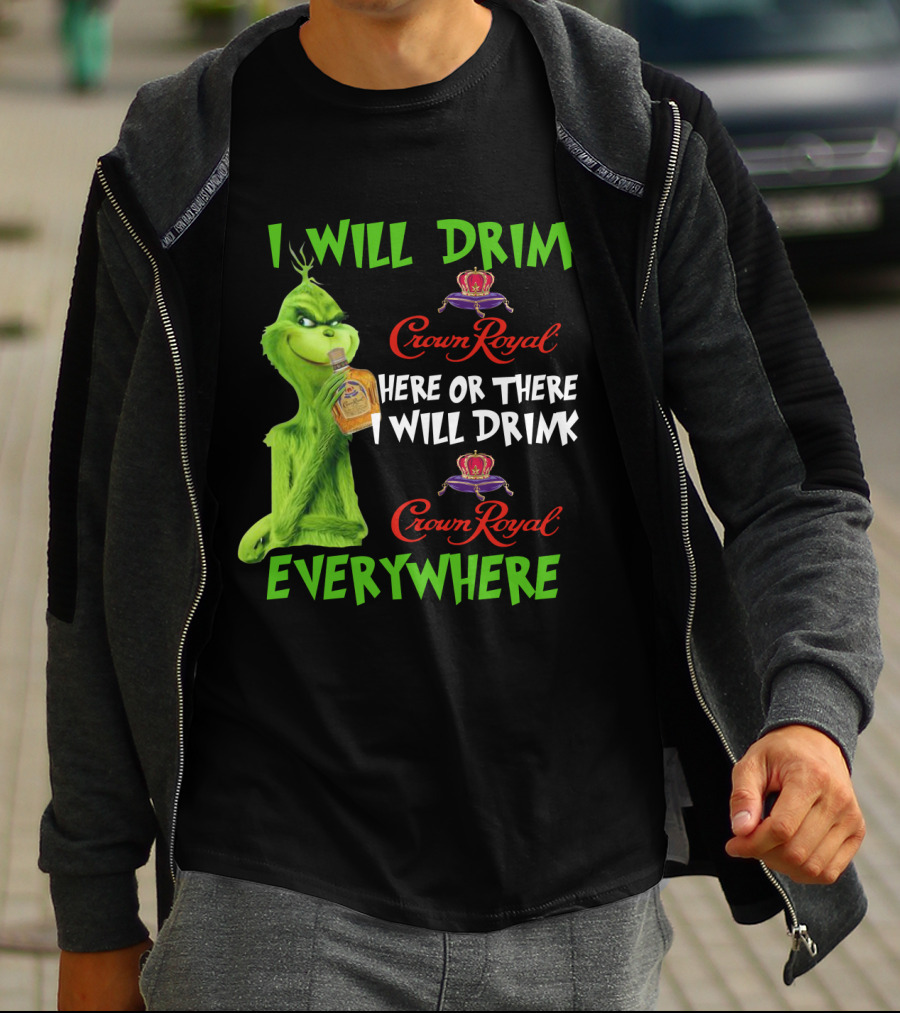 Grinch I Will Drink Crown Royal Here Or There I Will Drink Crown Royal Everywhere T-Shirt