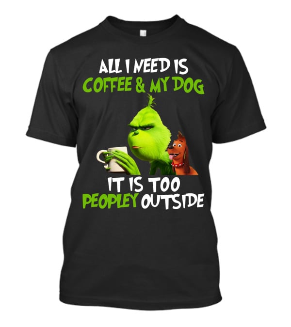 Grinch And Max All I Need Is Coffee And My Dog It Is Too Peopley Outside T-Shirt