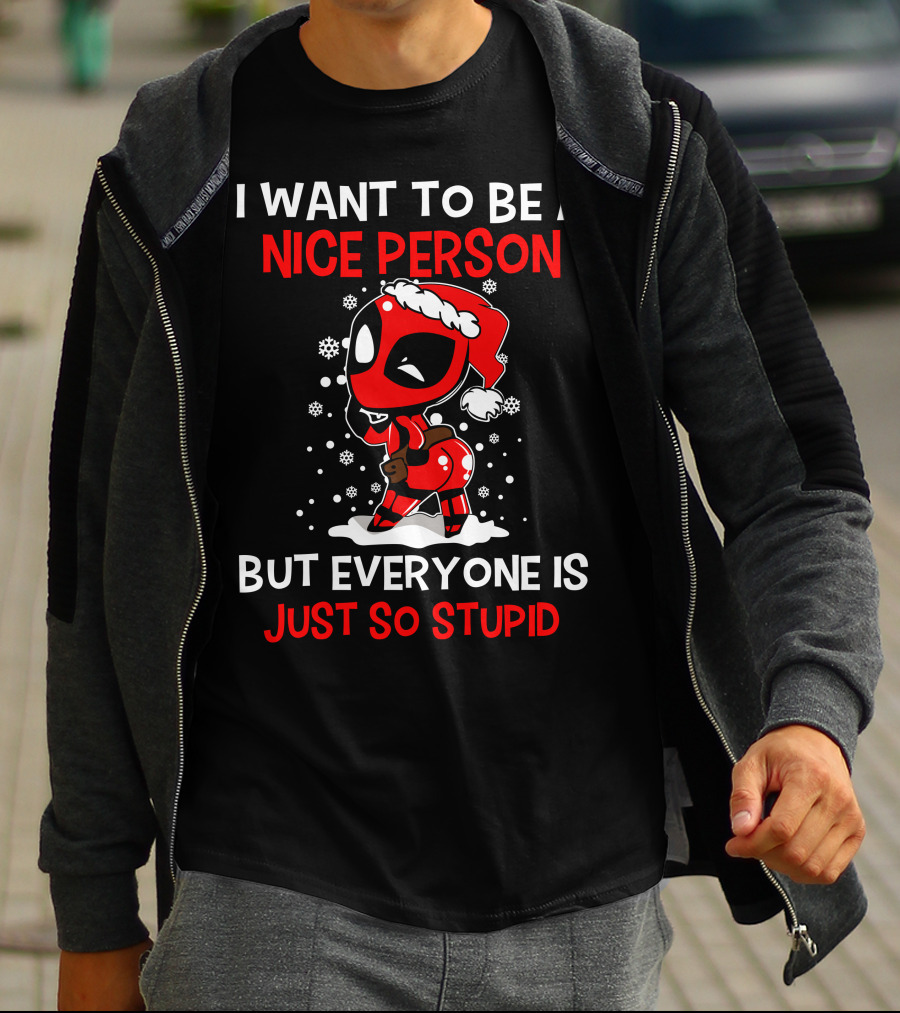 I Want To Be A Nice Person But Everyone Is Just So Stupid Deadpool Holiday T-Shirt