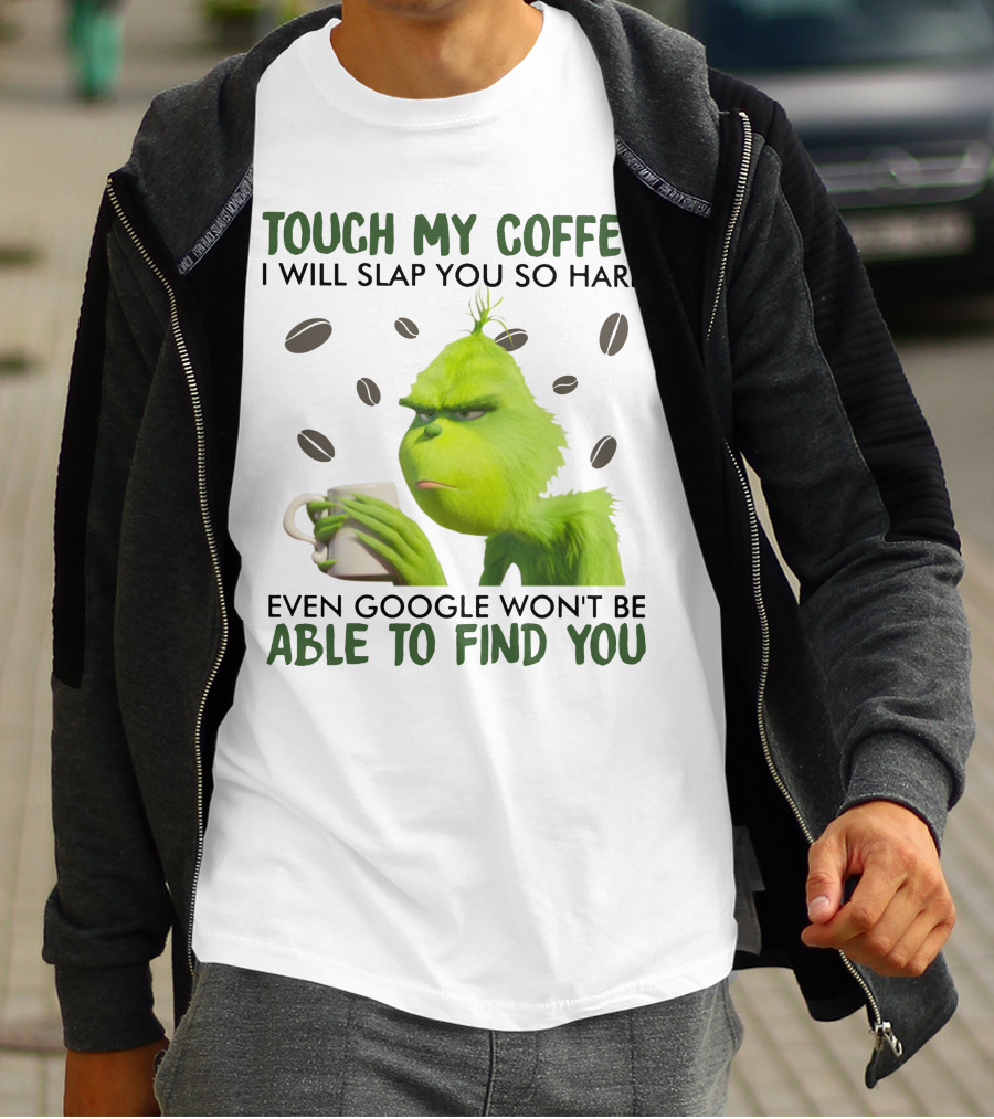Grinch Touch My Coffee I Will Slap You So Hard Even Google Won't Be Able To Find You T-Shirt