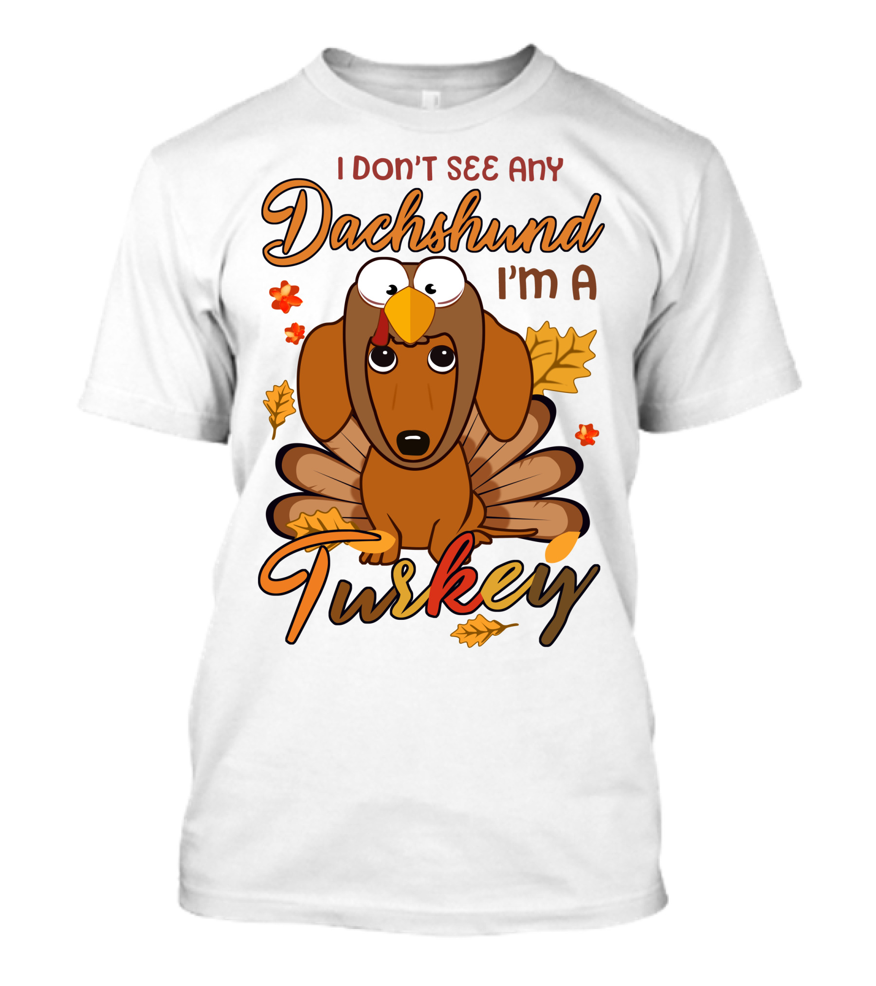 I Don't See Any Dachshund I'm A Turkey T-Shirt